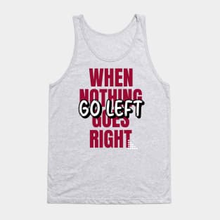 When Nothing Goes Right, Go LEFT (red wht text) Tank Top